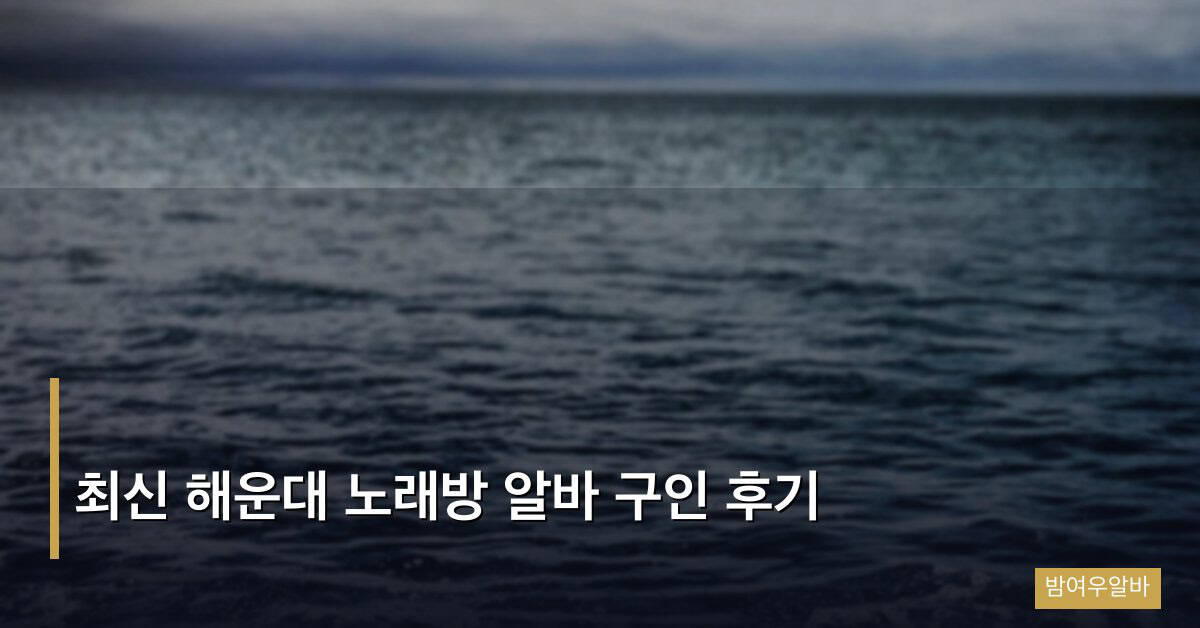 최신 해운대 노래방 알바 구인 후기
